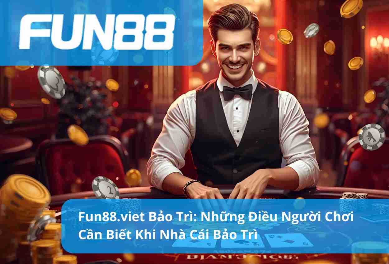 Fun88.viet Bảo Trì: Những Điều Người Chơi Cần Biết Khi Nhà Cái Bảo Trì